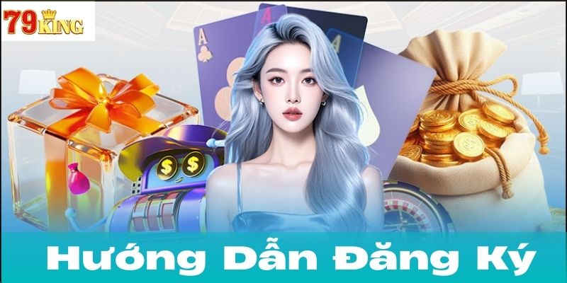 Hướng Dẫn Chi Tiết Cách Đăng Ký 79king