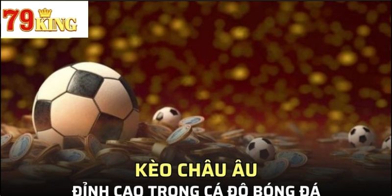 Kinh Nghiệm Chơi Kèo Châu Âu Được Chia Sẻ Từ Chuyên Gia